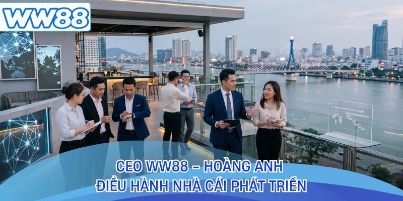 CEO WW88 - Hoàng Anh điều hành nhà cái phát triển