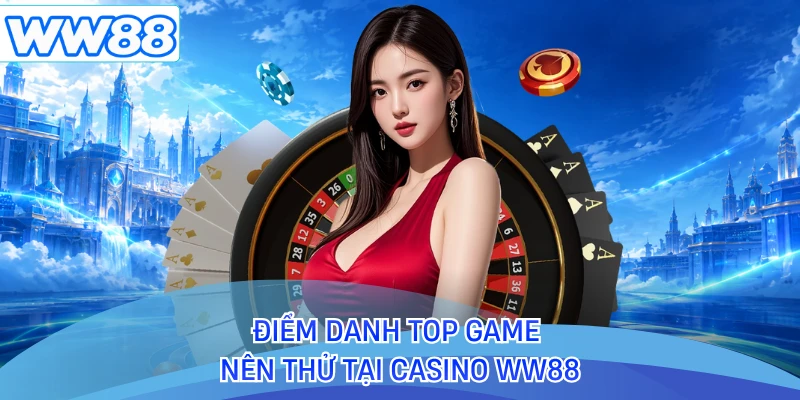 Điểm danh top game nên thử tại casino WW88