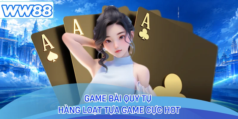  Game bài quy tụ hàng loạt tựa game cực hot