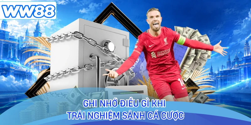 Ghi nhớ điều gì khi trải nghiệm sảnh cá cược