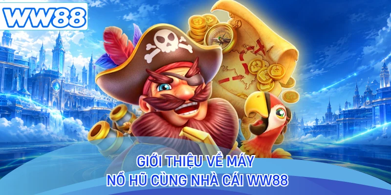 Giới thiệu về máy nổ hũ cùng nhà cái WW88 