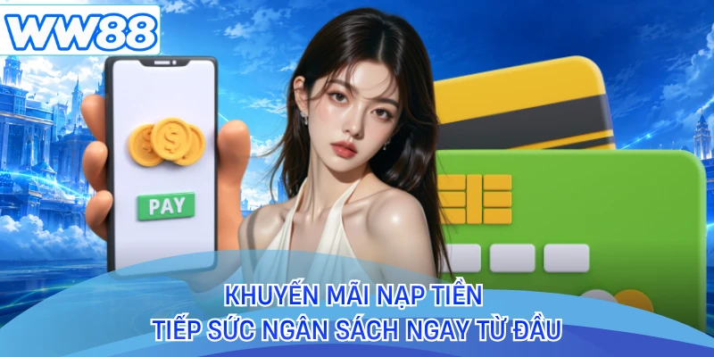 Khuyến mãi nạp tiền tiếp sức ngân sách ngay từ đầu
