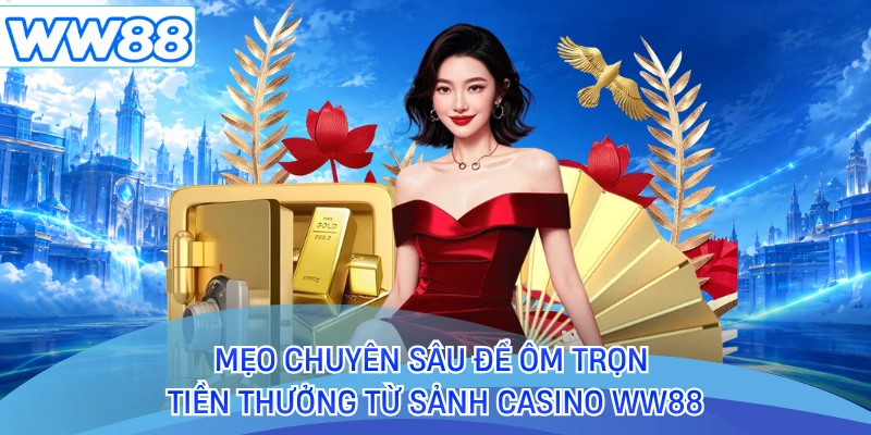 Mẹo chuyên sâu để ôm trọn tiền thưởng từ sảnh casino WW88