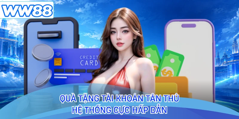 Quà tặng tài khoản tân thủ hệ thống cực hấp dẫn