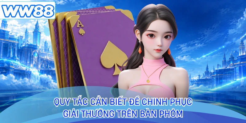 Quy tắc cần biết để chinh phụ giải thưởng trên bàn phỏm 