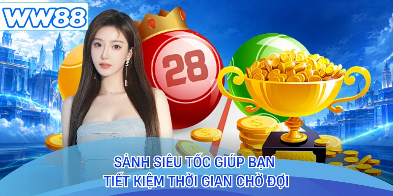 Sảnh siêu tốc giúp bạn tiết kiệm thời gian chờ đợi