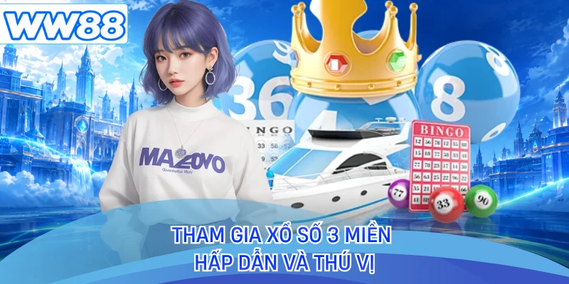 Tham gia xổ số 3 miền hấp dẫn và thú vị