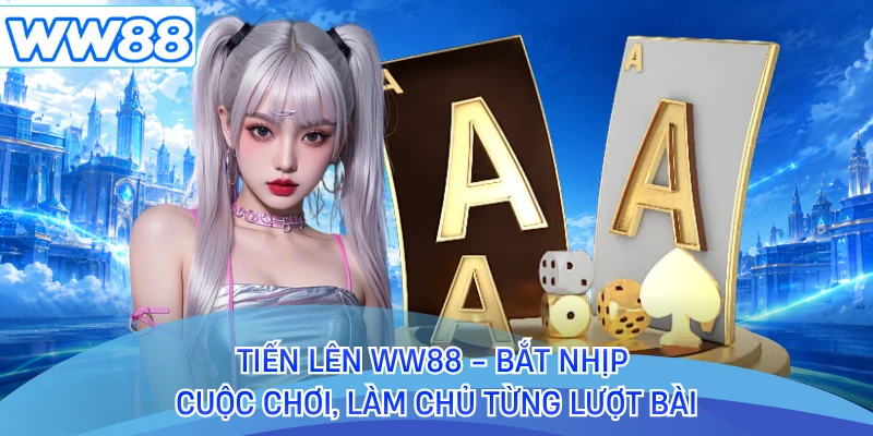 Tiến Lên WW88 - Bắt Nhịp Cuộc Chơi, Làm Chủ Từng Lượt Bài